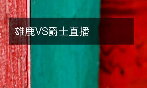 雄鹿VS爵士直播