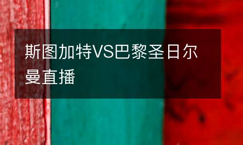 斯圖加特VS巴黎圣日爾曼直播