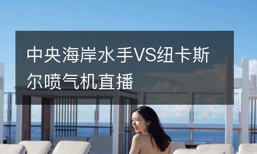 中央海岸水手VS紐卡斯?fàn)枃姎鈾C(jī)直播