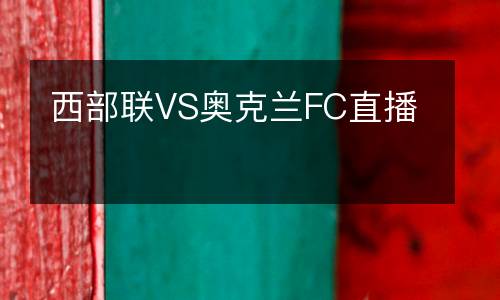 西部聯(lián)VS奧克蘭FC直播