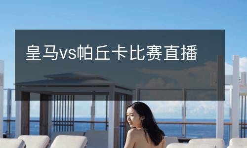 皇馬vs帕丘卡比賽直播