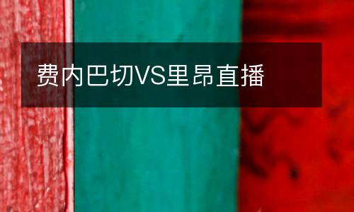 費(fèi)內(nèi)巴切VS里昂直播